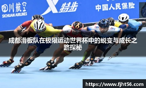 成都滑板队在极限运动世界杯中的蜕变与成长之路探秘