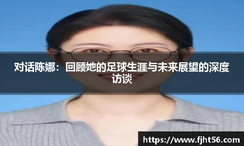 对话陈娜：回顾她的足球生涯与未来展望的深度访谈