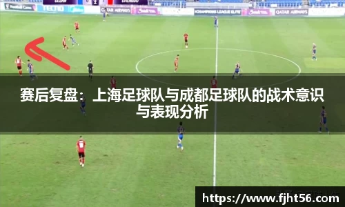 赛后复盘：上海足球队与成都足球队的战术意识与表现分析